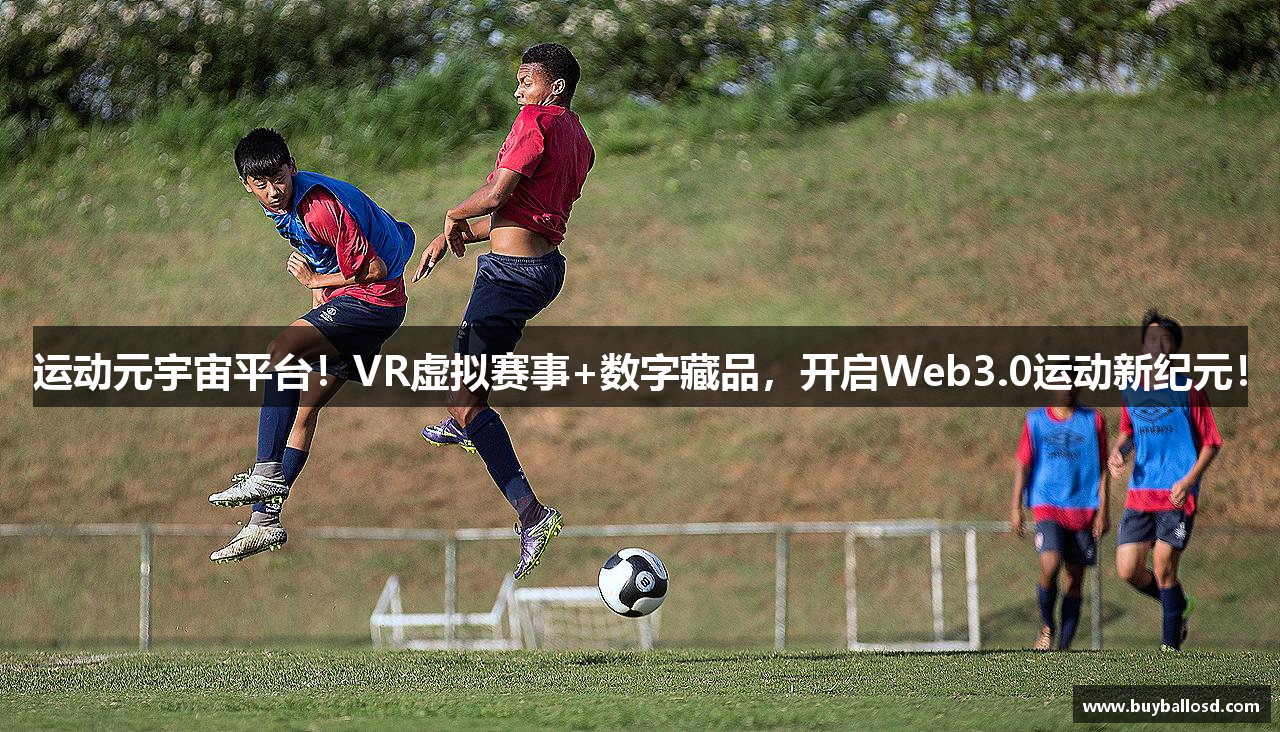 运动元宇宙平台！VR虚拟赛事+数字藏品，开启Web3.0运动新纪元！
